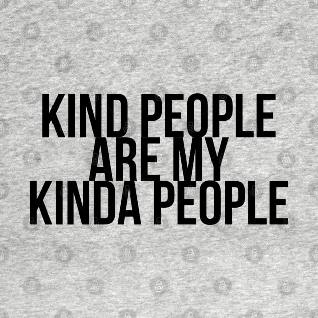 KIND PEOPLE ARE MY KINDA PEOPLE by TheMidnightBruja